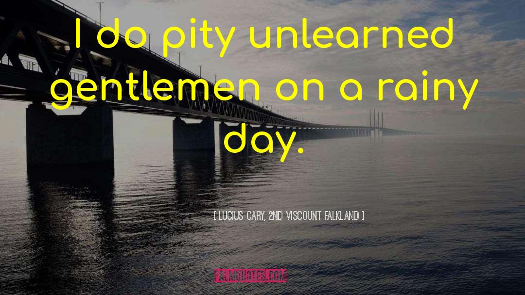 Lucius Cary, 2nd Viscount Falkland Quotes: I do pity unlearned gentlemen