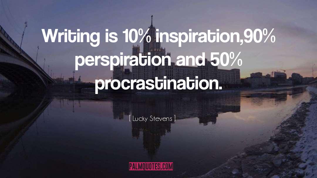 Lucky Stevens Quotes: Writing is 10% inspiration,90% perspiration