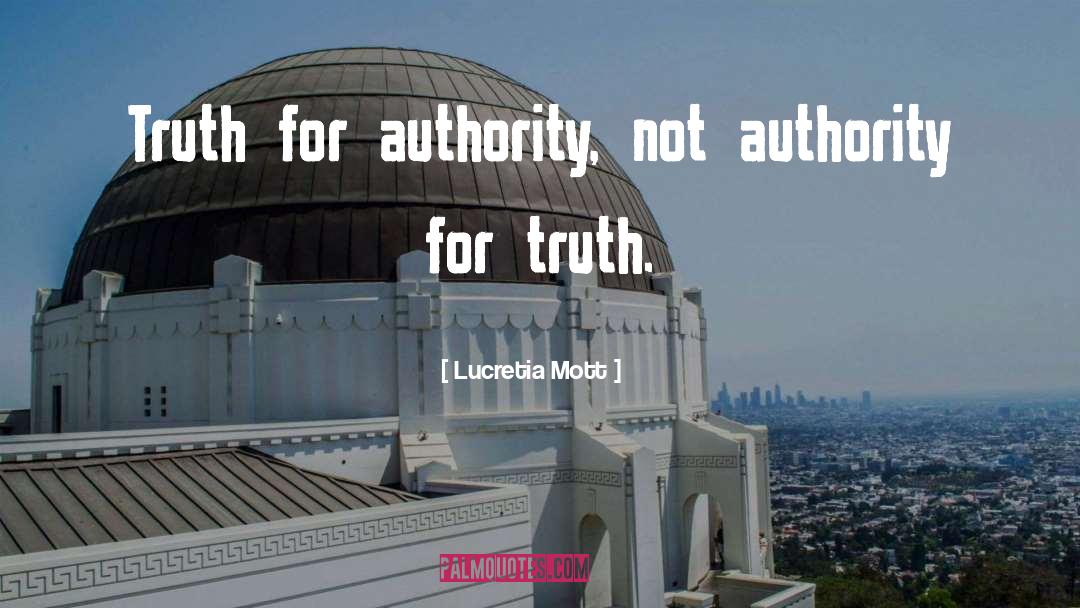 Lucretia Mott Quotes: Truth for authority, not authority