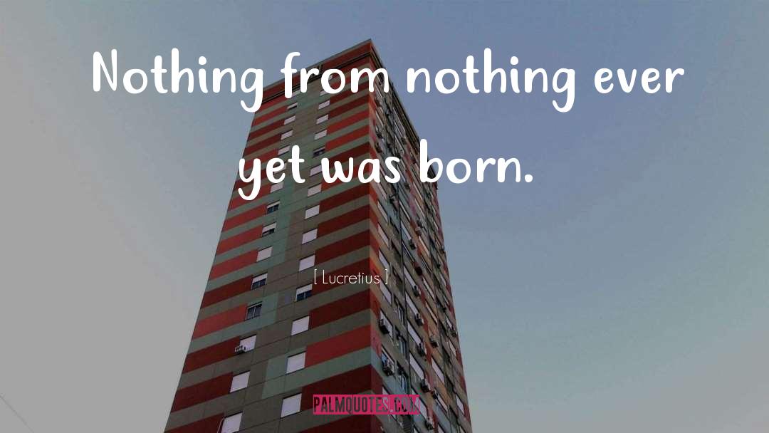 Lucretius Quotes: Nothing from nothing ever yet