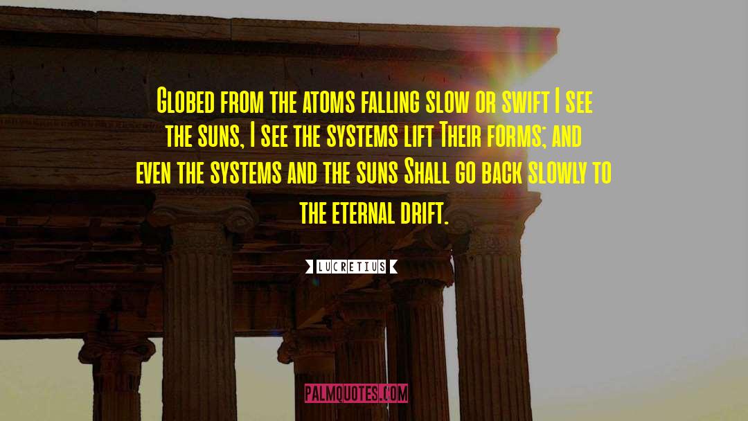 Lucretius Quotes: Globed from the atoms falling