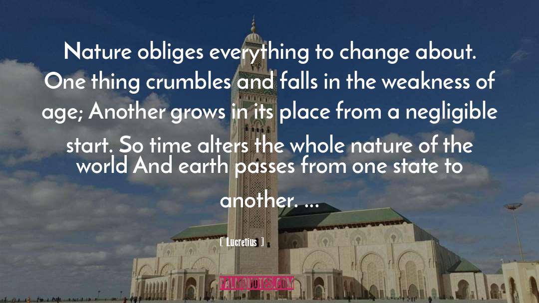 Lucretius Quotes: Nature obliges everything to change