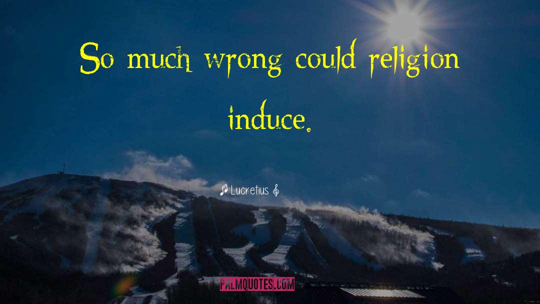 Lucretius Quotes: So much wrong could religion