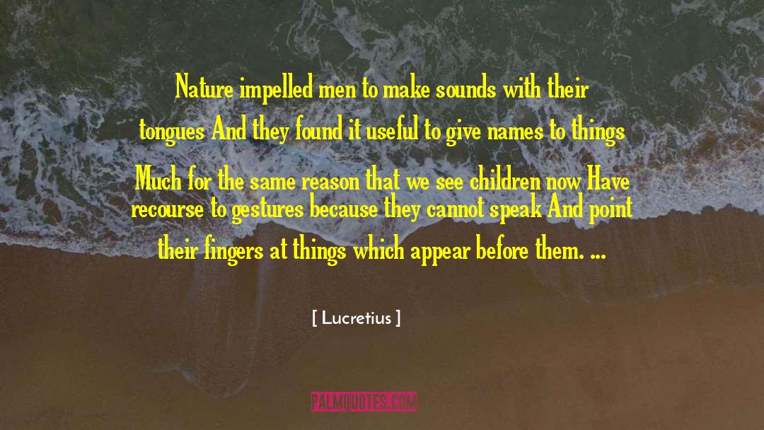 Lucretius Quotes: Nature impelled men to make