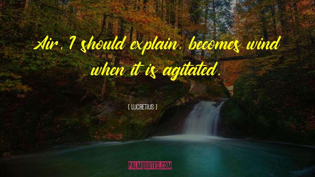 Lucretius Quotes: Air, I should explain, becomes