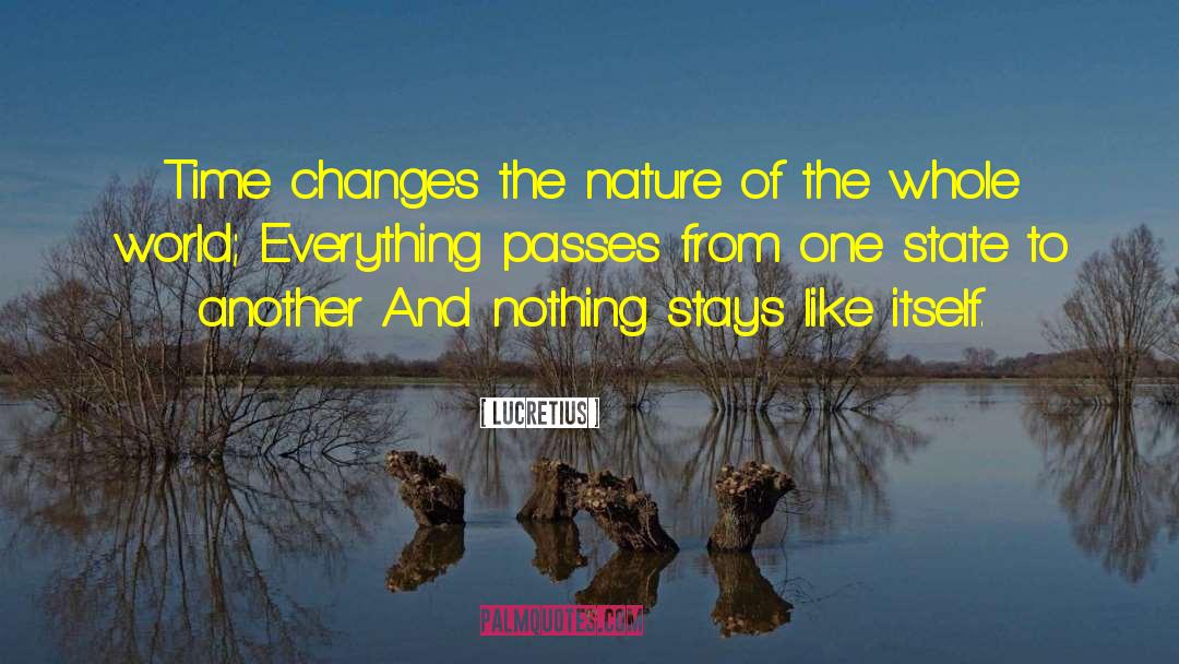 Lucretius Quotes: Time changes the nature of