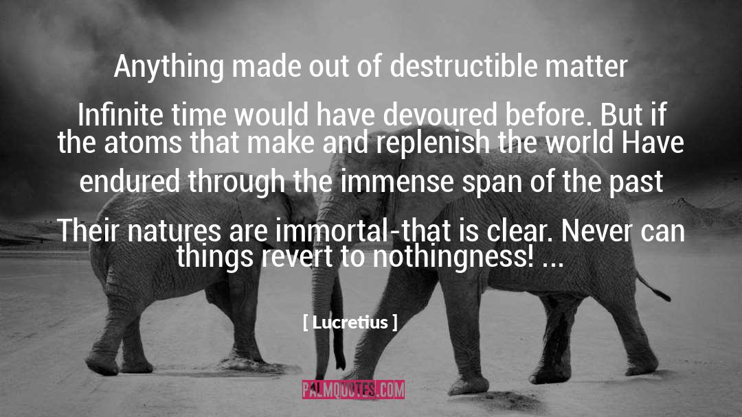 Lucretius Quotes: Anything made out of destructible