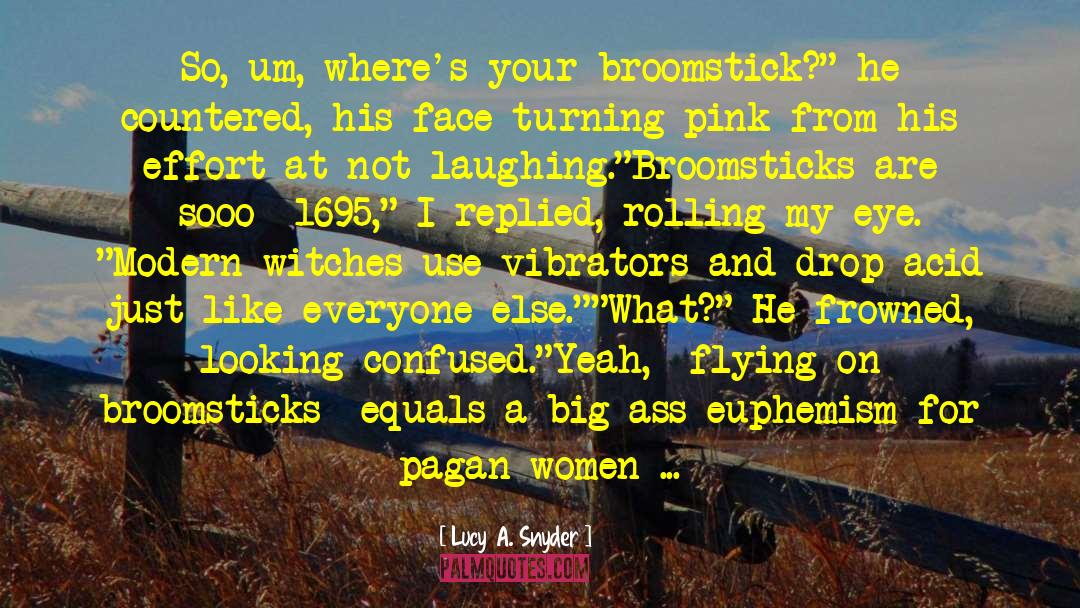 Lucy A. Snyder Quotes: So, um, where's your broomstick?