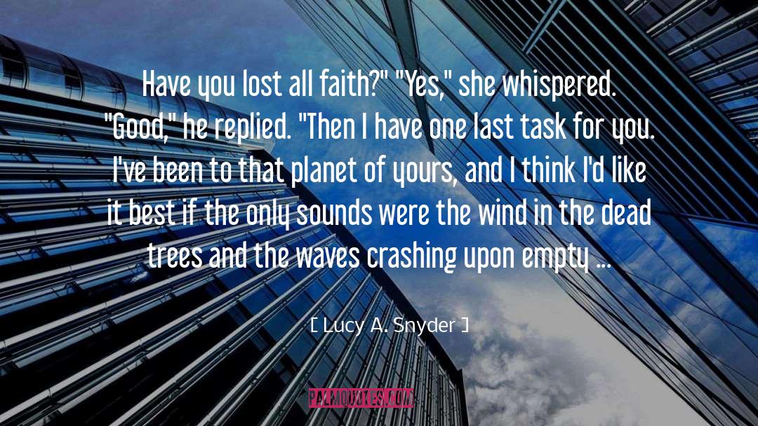 Lucy A. Snyder Quotes: Have you lost all faith?