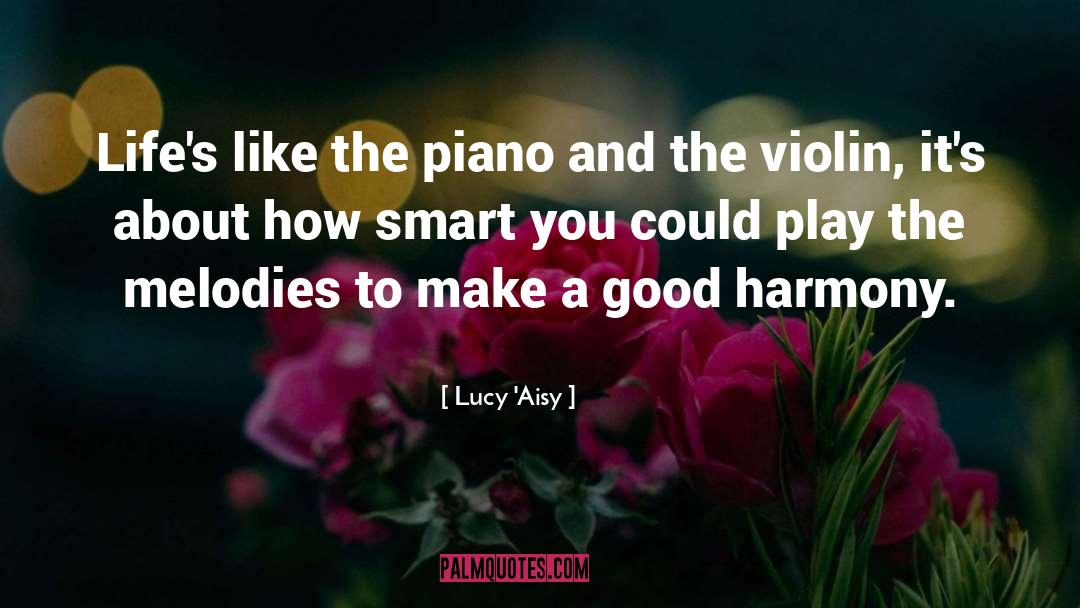 Lucy 'Aisy Quotes: Life's like the piano and