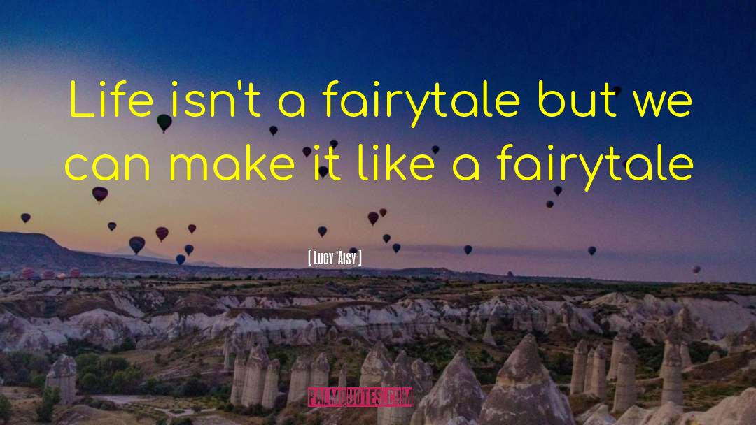 Lucy 'Aisy Quotes: Life isn't a fairytale but
