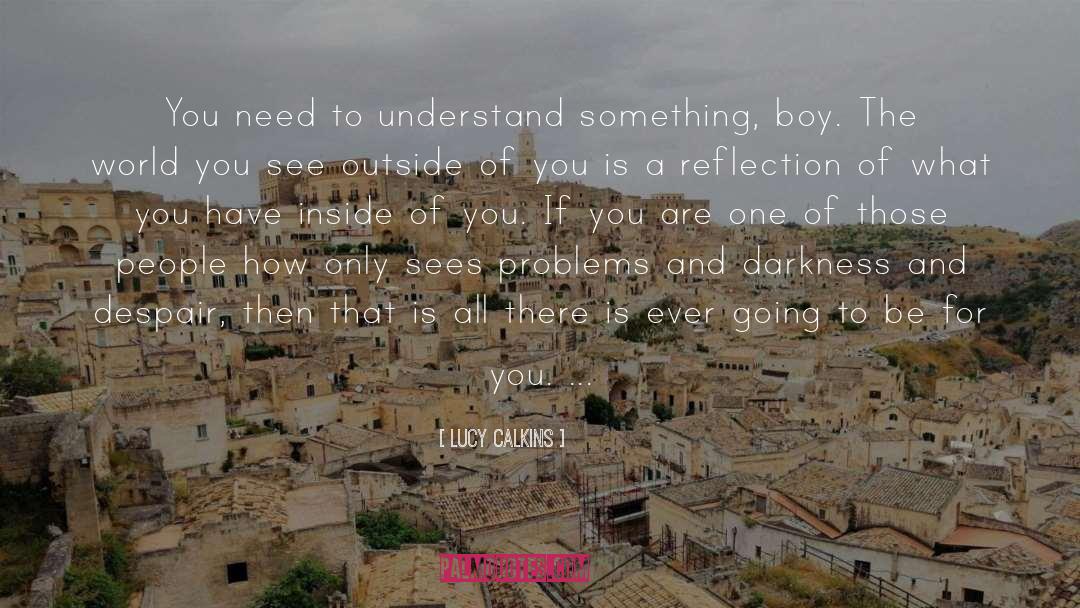 Lucy Calkins Quotes: You need to understand something,