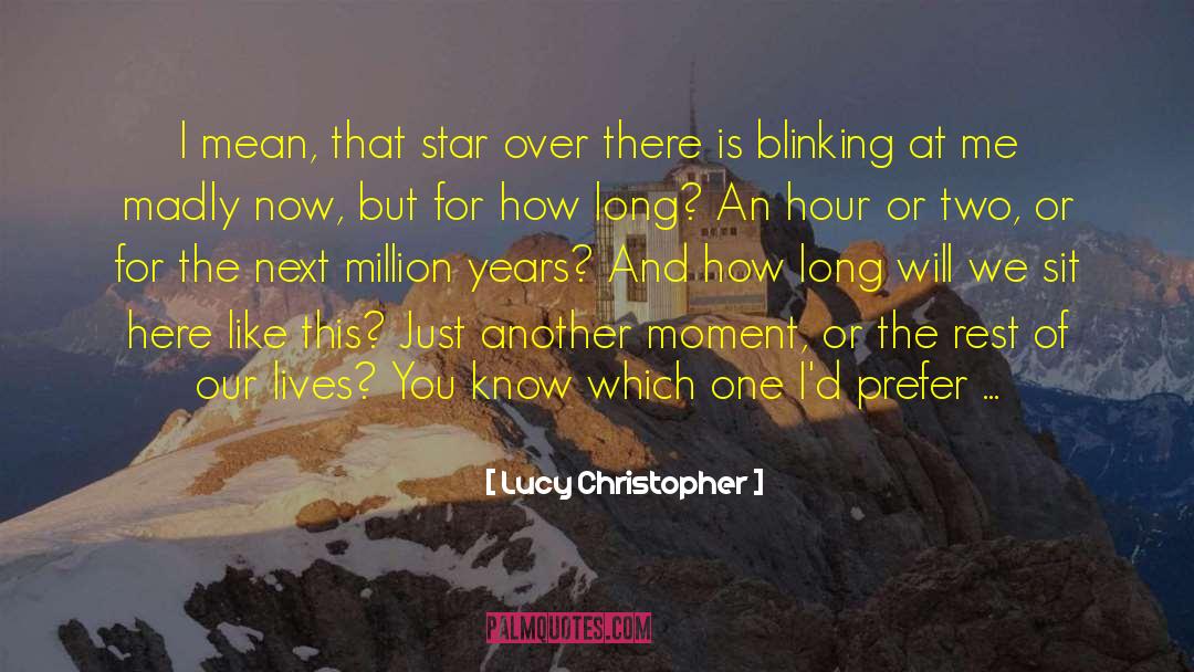 Lucy Christopher Quotes: I mean, that star over