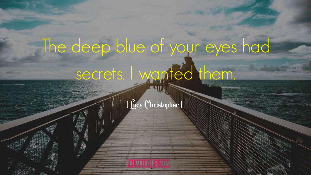 Lucy Christopher Quotes: The deep blue of your