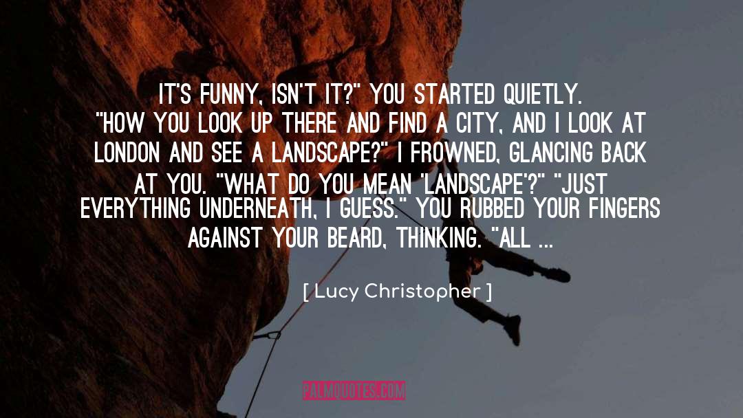 Lucy Christopher Quotes: It's funny, isn't it?