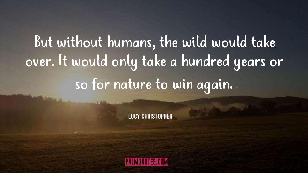 Lucy Christopher Quotes: But without humans, the wild