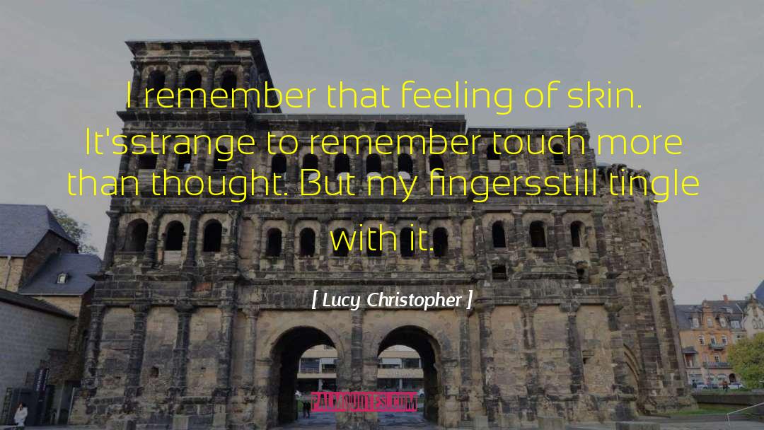 Lucy Christopher Quotes: I remember that feeling of