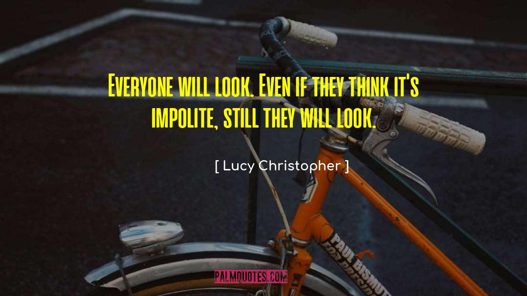 Lucy Christopher Quotes: Everyone will look. Even if