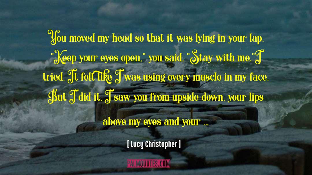 Lucy Christopher Quotes: You moved my head so