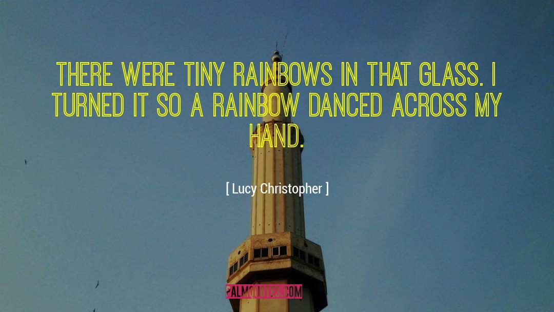 Lucy Christopher Quotes: There were tiny rainbows in