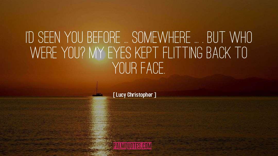 Lucy Christopher Quotes: I'd seen you before ...