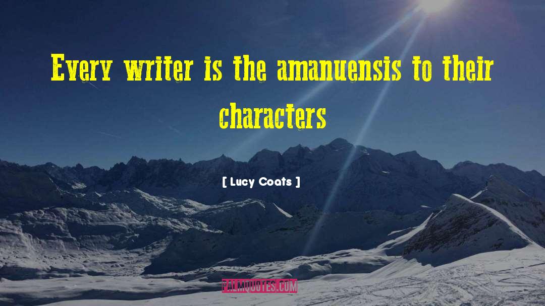 Lucy Coats Quotes: Every writer is the amanuensis