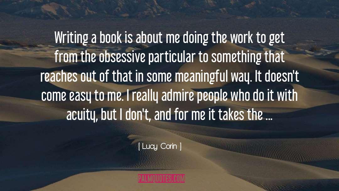 Lucy Corin Quotes: Writing a book is about