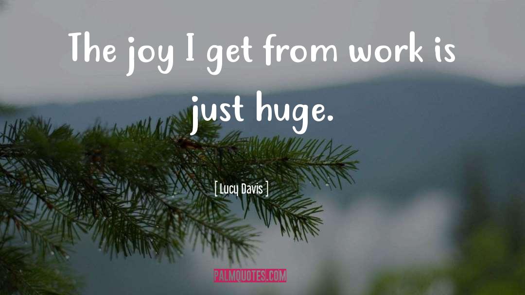 Lucy Davis Quotes: The joy I get from