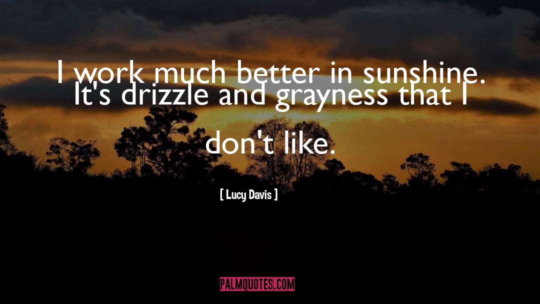 Lucy Davis Quotes: I work much better in