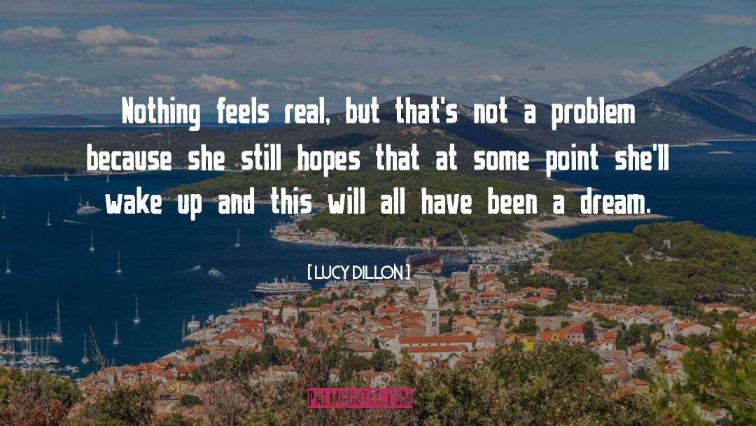 Lucy Dillon Quotes: Nothing feels real, but that's