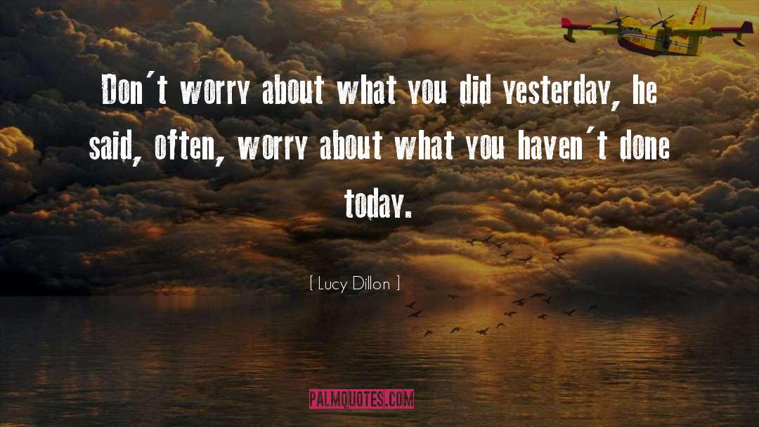 Lucy Dillon Quotes: Don't worry about what you