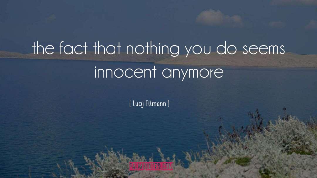Lucy Ellmann Quotes: the fact that nothing you