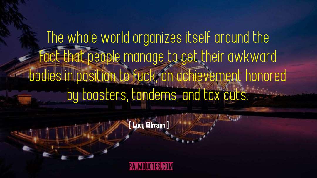 Lucy Ellmann Quotes: The whole world organizes itself