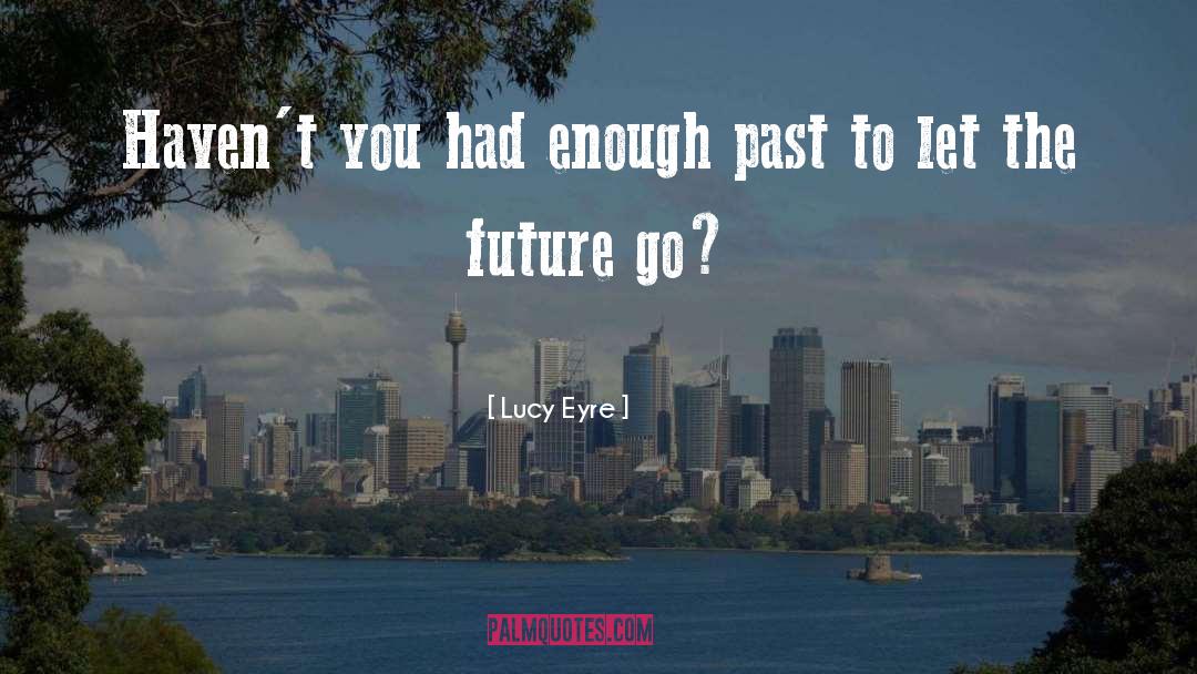 Lucy Eyre Quotes: Haven't you had enough past