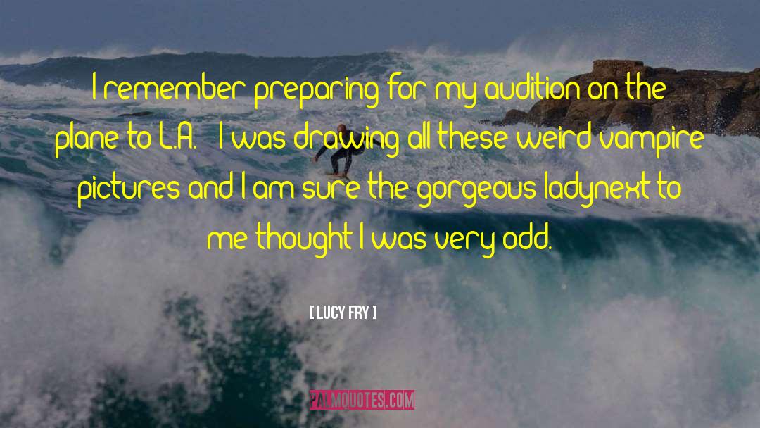 Lucy Fry Quotes: I remember preparing for my