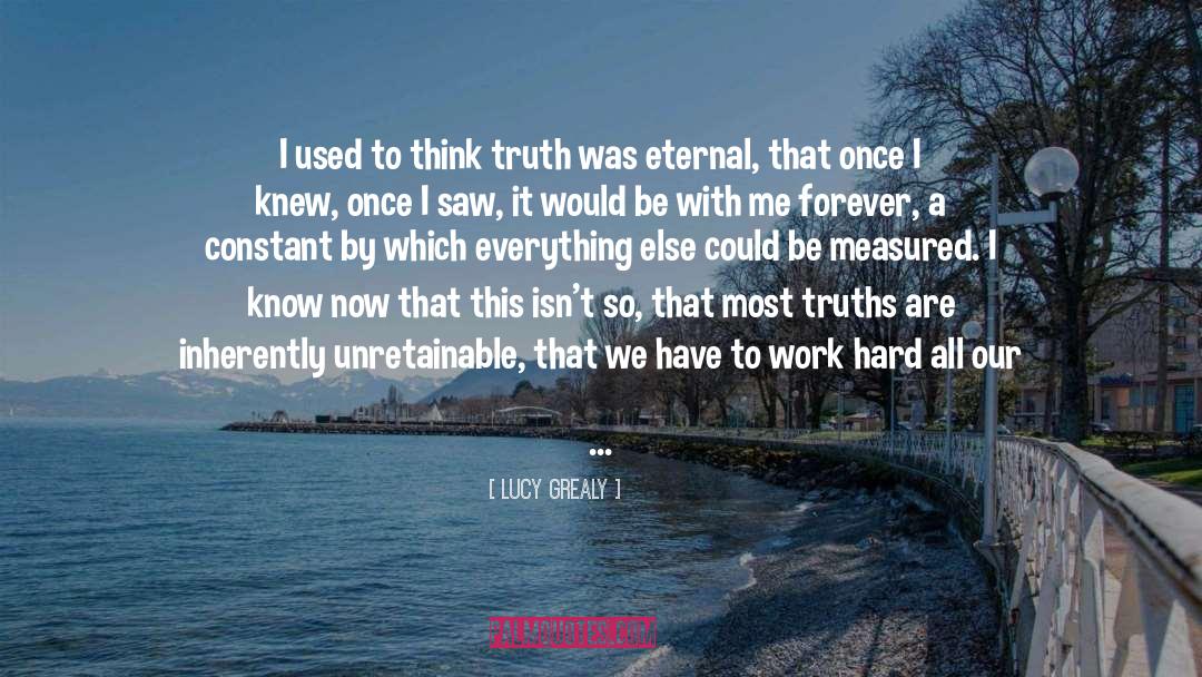Lucy Grealy Quotes: I used to think truth