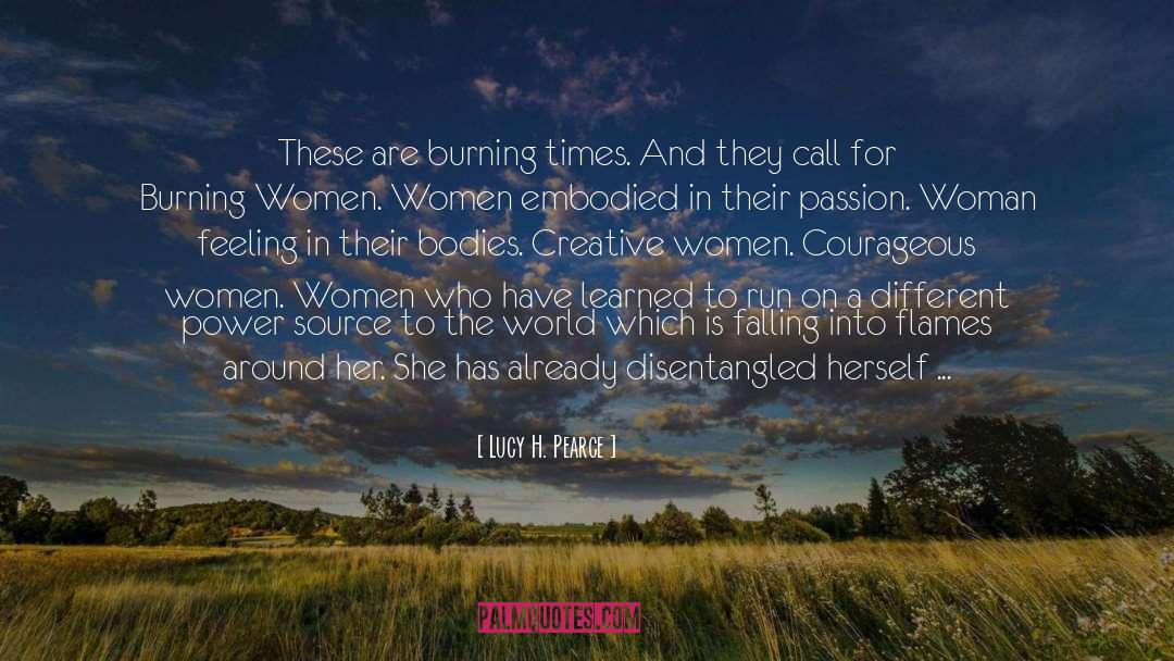 Lucy H. Pearce Quotes: These are burning times. And