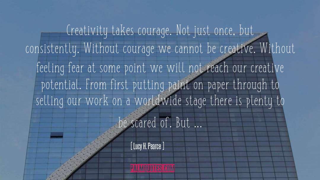 Lucy H. Pearce Quotes: Creativity takes courage. Not just