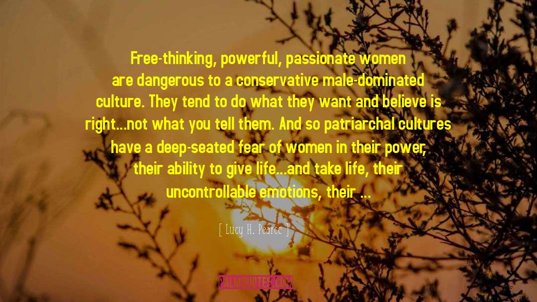Lucy H. Pearce Quotes: Free-thinking, powerful, passionate women are