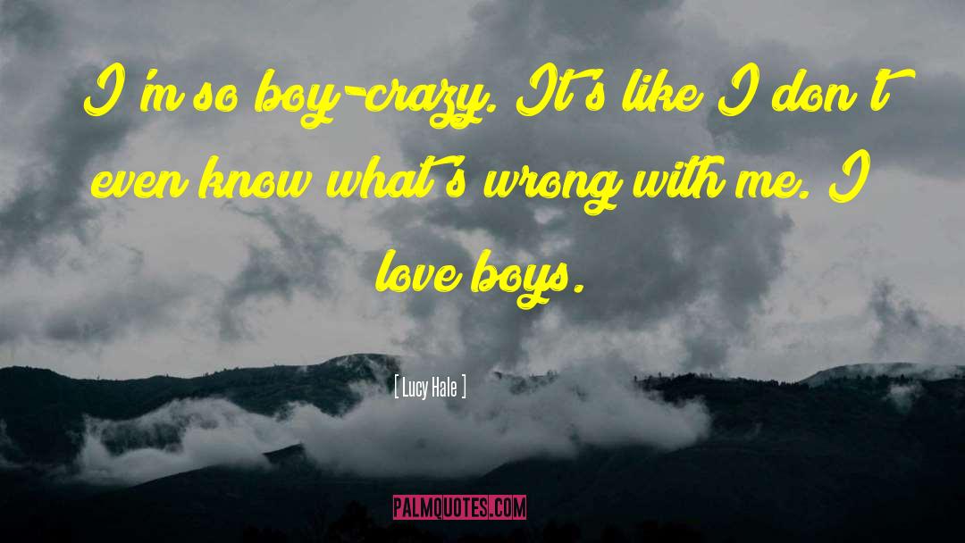 Lucy Hale Quotes: I'm so boy-crazy. It's like