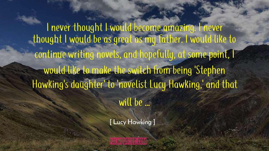Lucy Hawking Quotes: I never thought I would