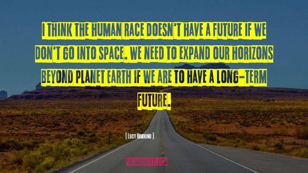 Lucy Hawking Quotes: I think the human race