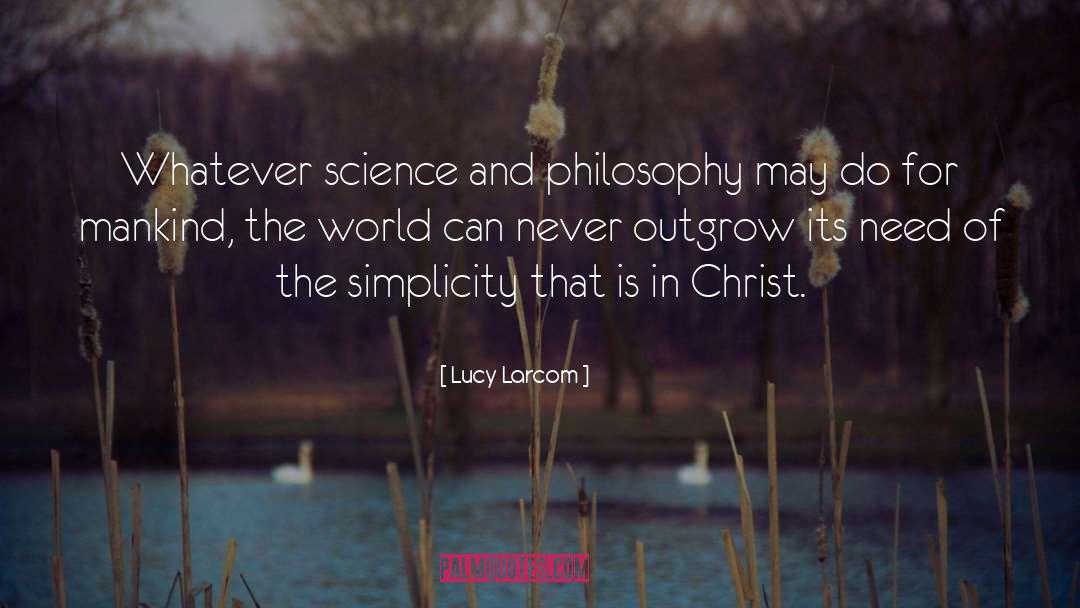 Lucy Larcom Quotes: Whatever science and philosophy may