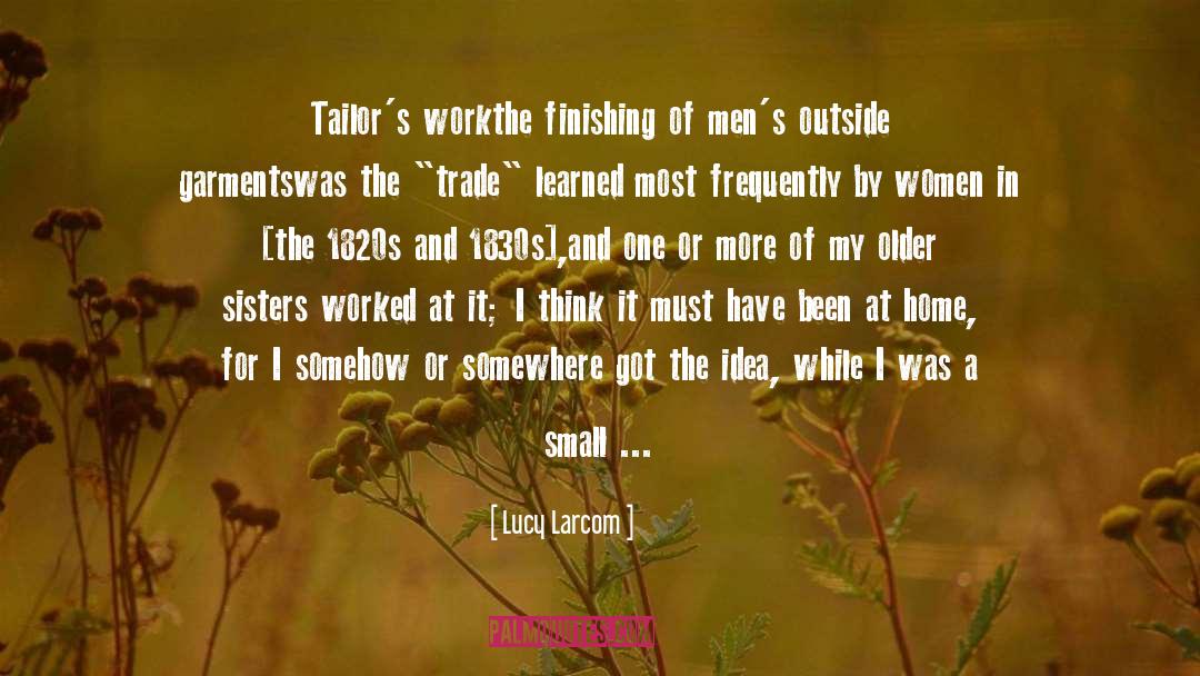 Lucy Larcom Quotes: Tailor's work<br>the finishing of men's