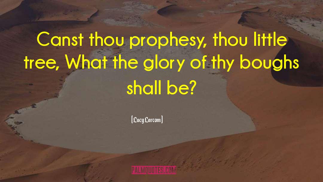 Lucy Larcom Quotes: Canst thou prophesy, thou little