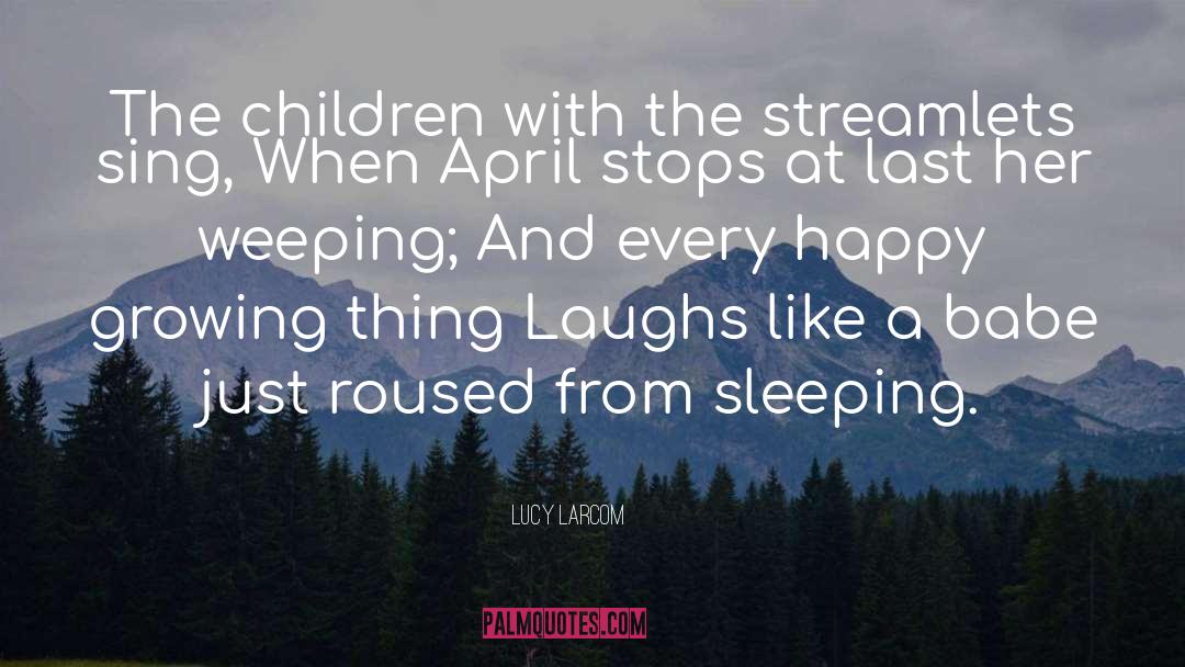 Lucy Larcom Quotes: The children with the streamlets