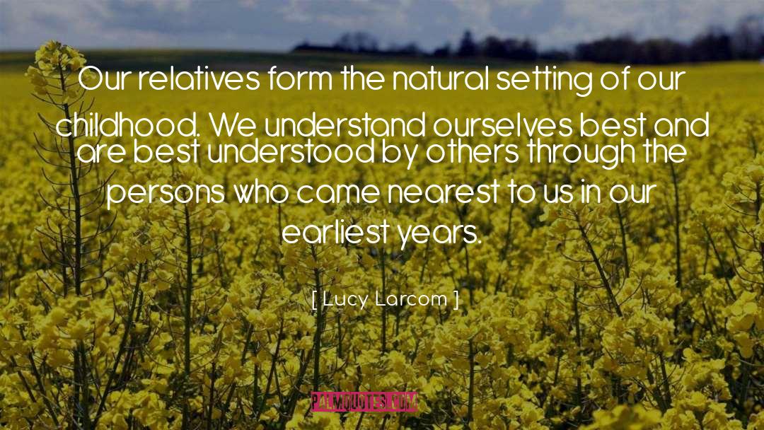 Lucy Larcom Quotes: Our relatives form the natural