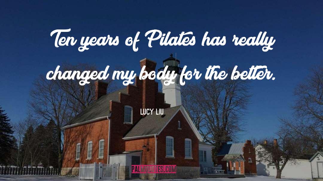 Lucy Liu Quotes: Ten years of Pilates has