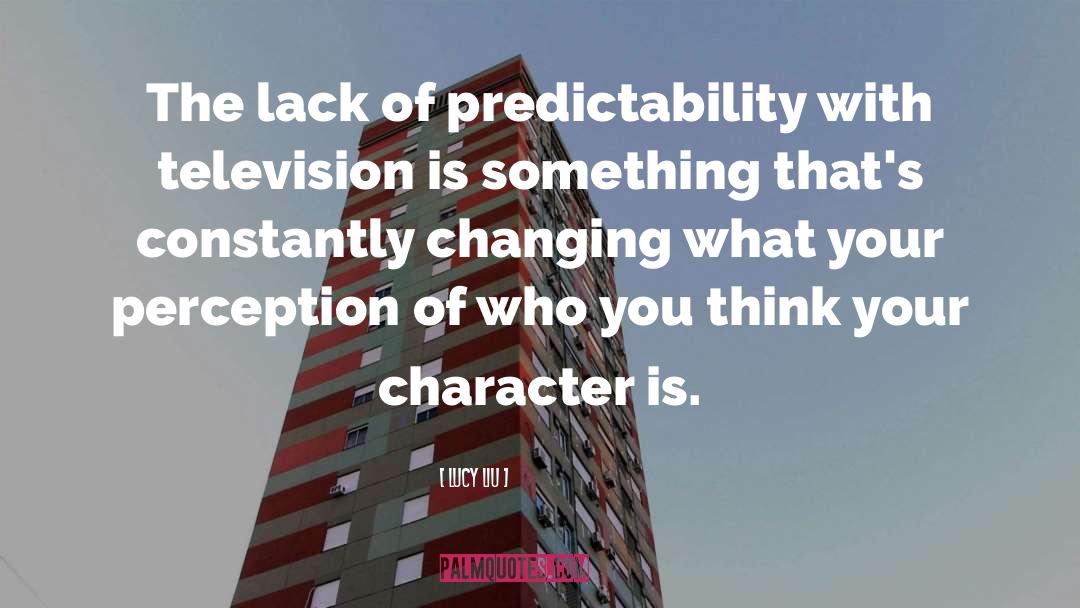 Lucy Liu Quotes: The lack of predictability with