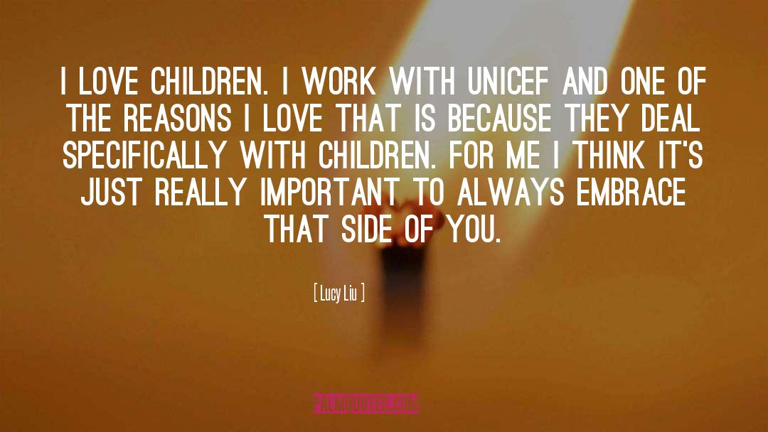 Lucy Liu Quotes: I love children. I work
